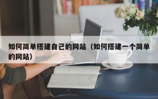 安丘如何简单搭建自己的网站（如何搭建一个简单的网站）