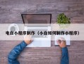 安丘电白小程序制作（小白如何制作小程序）