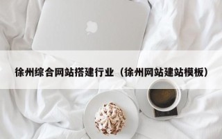 安丘徐州综合网站搭建行业（徐州网站建站模板）