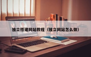 安丘独立搭建网站教程（独立网站怎么做）
