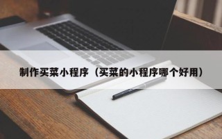 安丘制作买菜小程序（买菜的小程序哪个好用）